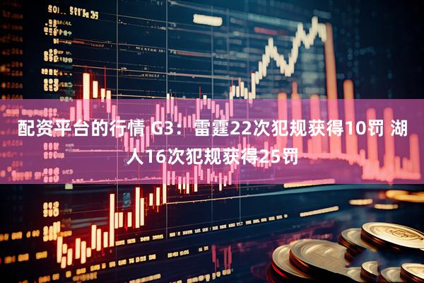 配资平台的行情 G3：雷霆22次犯规获得10罚 湖人16次犯规获得25罚